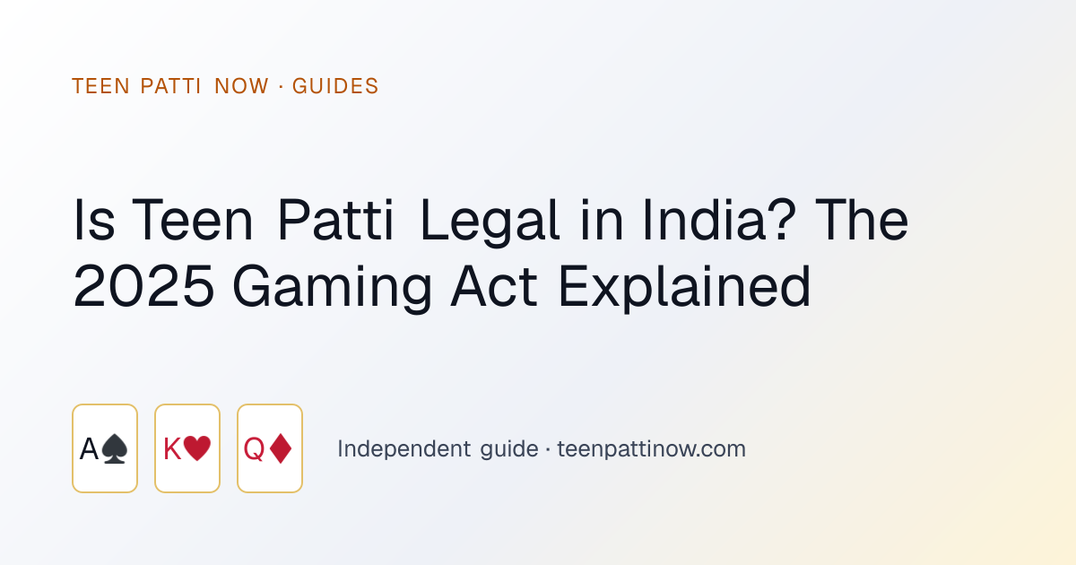 Is Teen Patti Legal in India? The 2025 Gaming Act Explained: Teen Patti Now guide card