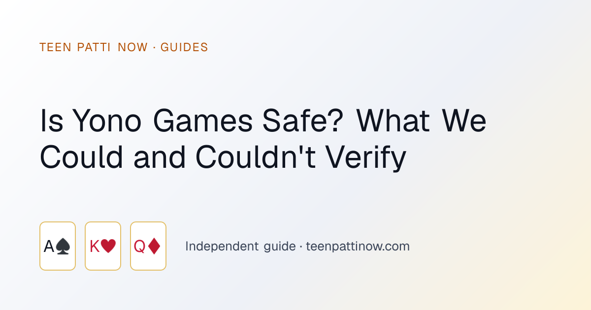 Is Yono Games Safe? What We Could and Couldn't Verify: Teen Patti Now guide card