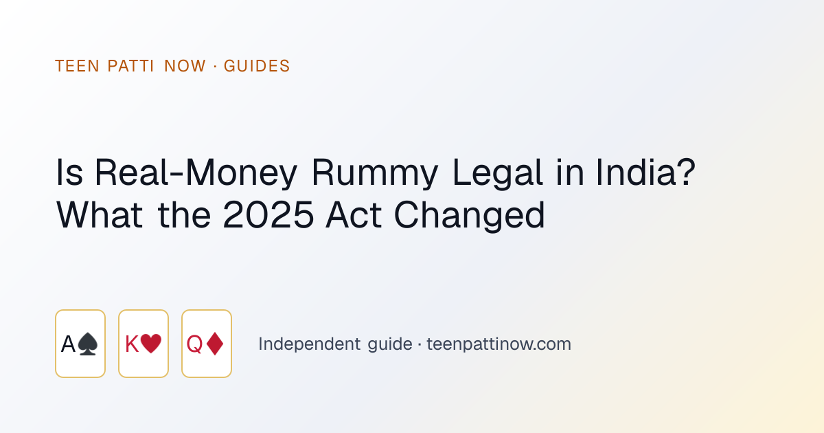 Is Real-Money Rummy Legal in India? What the 2025 Act Changed: Teen Patti Now guide card
