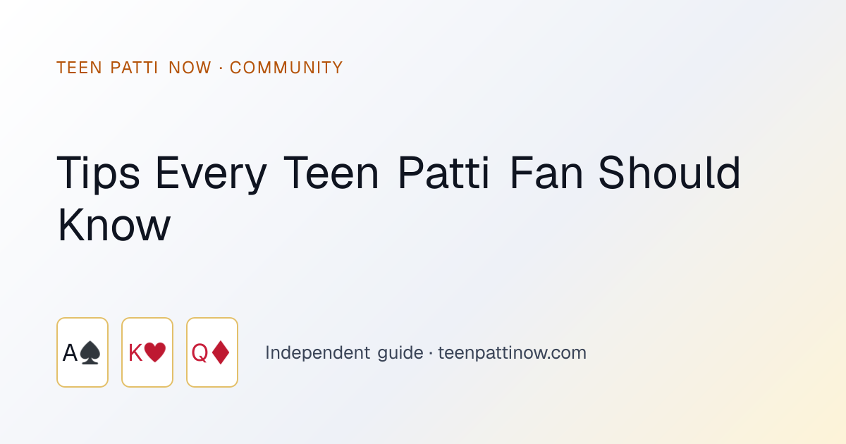 Tips Every Teen Patti Fan Should Know: Teen Patti Now guide card