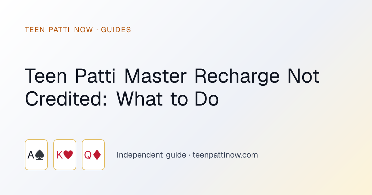 Teen Patti Master Recharge Not Credited: What to Do: Teen Patti Now guide card